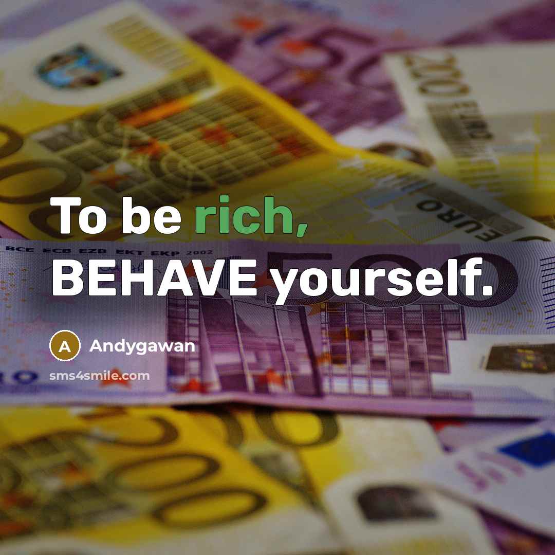 “To be rich, BEHAVE yourself.…” quote by Andygawan