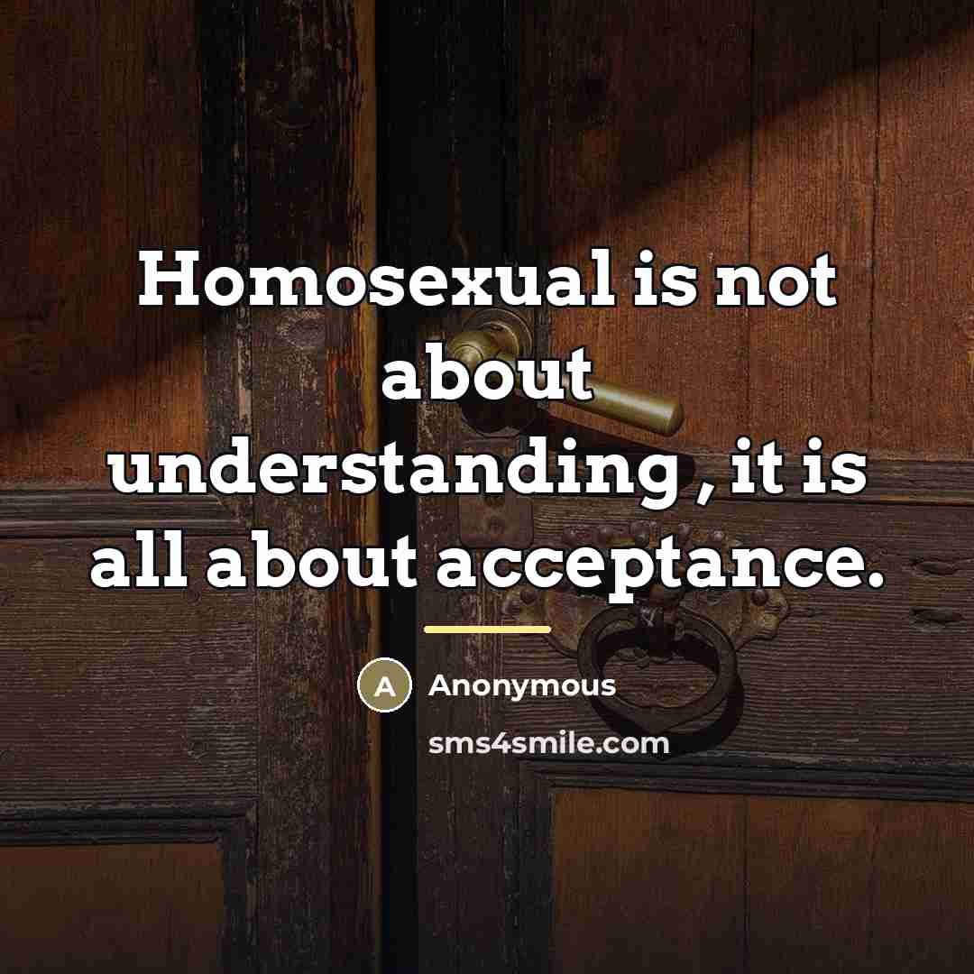 “Homosexual is not about understanding , it is all about…” quote by Anonymous