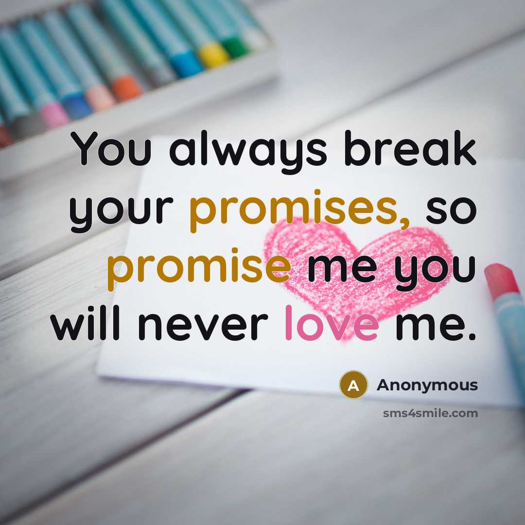 “You always break your promises, so promise me you will…” quote by Anonymous