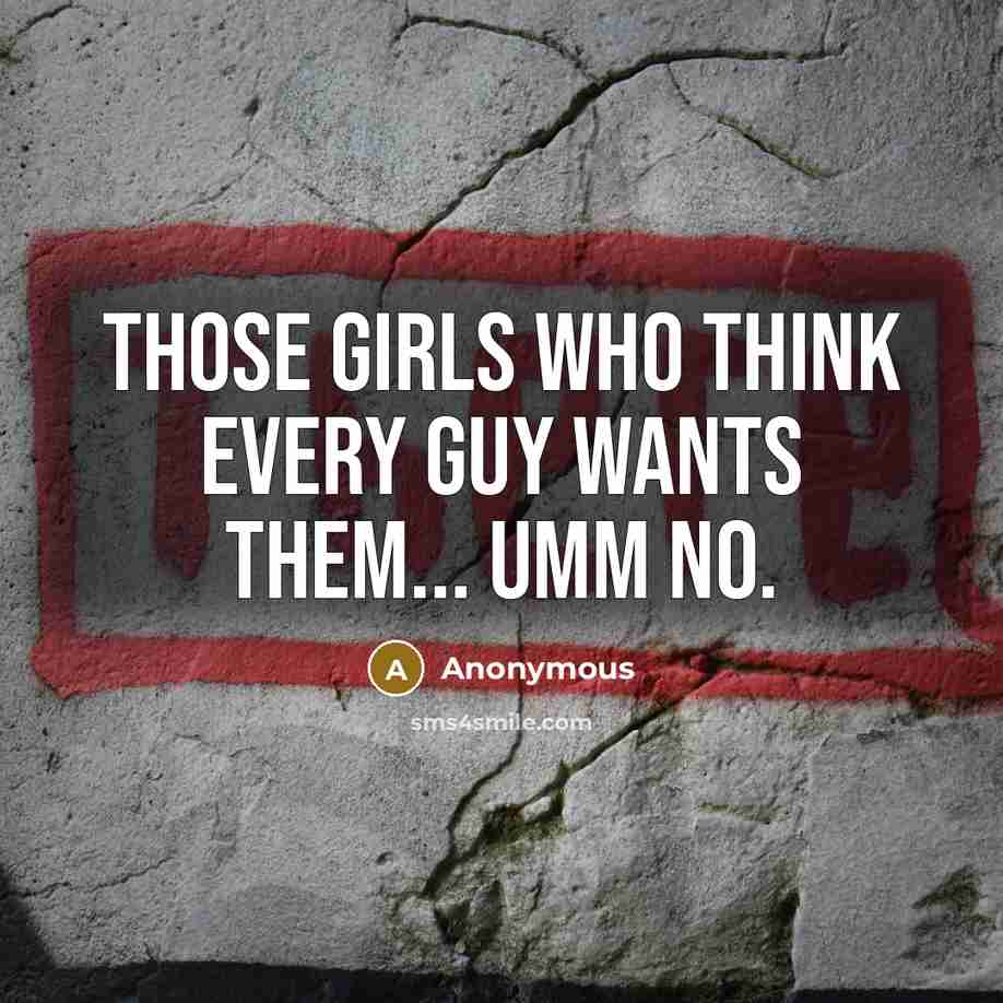 “Those girls who think every guy wants them... Umm No.…” quote by Anonymous