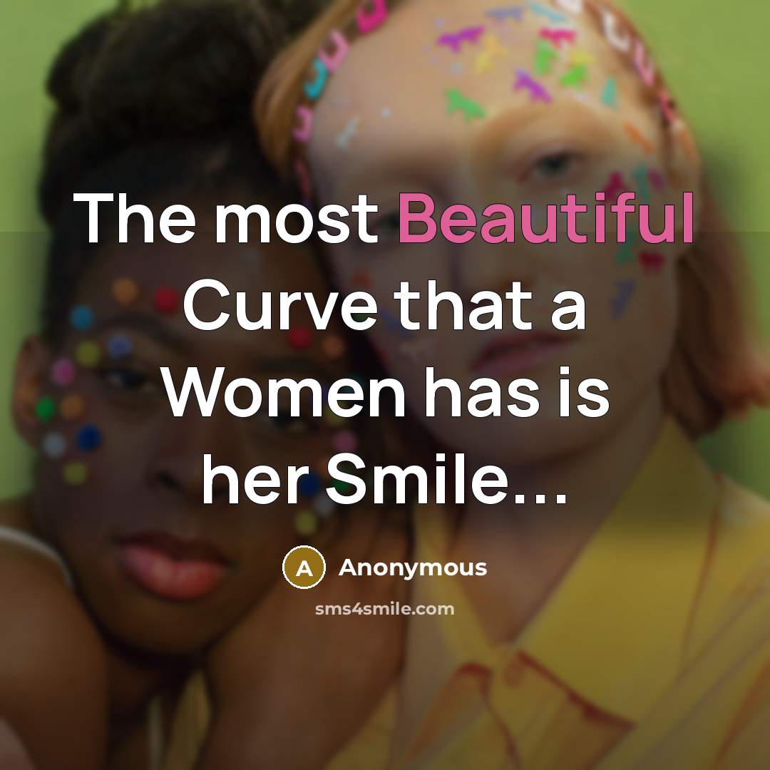 “The most Beautiful Curve that a Women has is her Smile...” quote by Anonymous