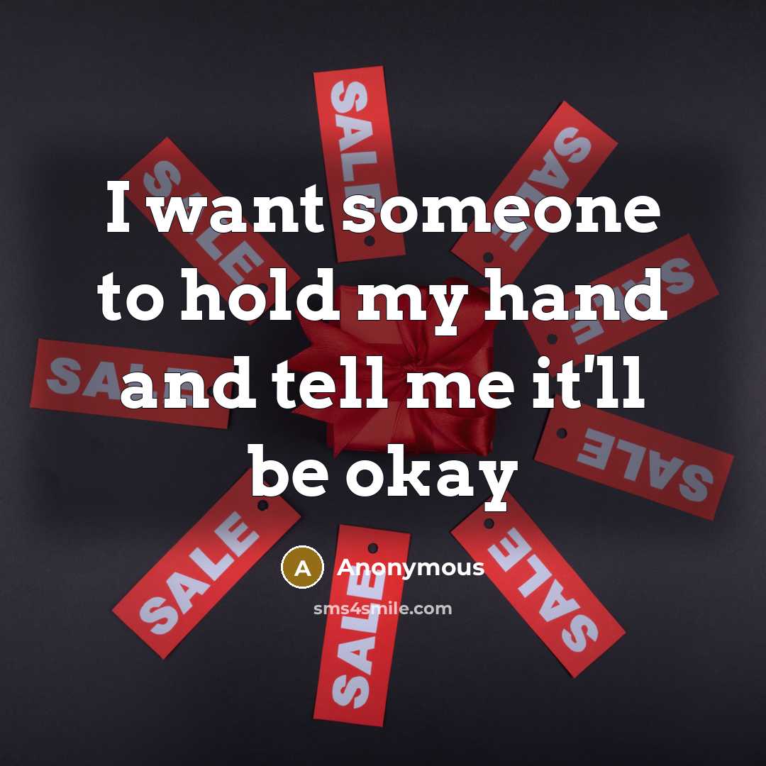 “I want someone to hold my hand and tell me…” quote by Anonymous