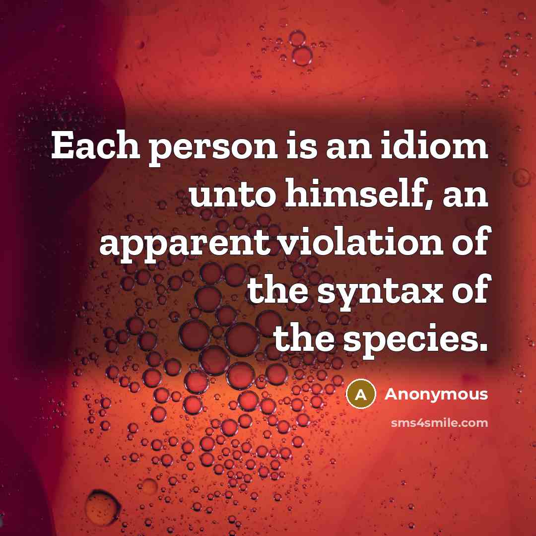 “Each person is an idiom unto himself, an apparent violation…” quote by Anonymous