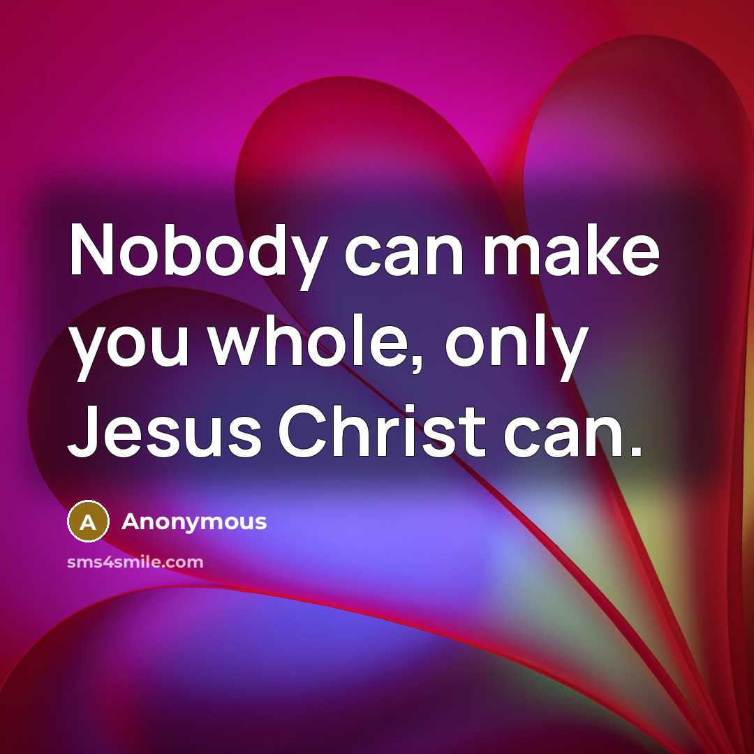 “Nobody can make you whole, only Jesus Christ can.…” quote by Anonymous