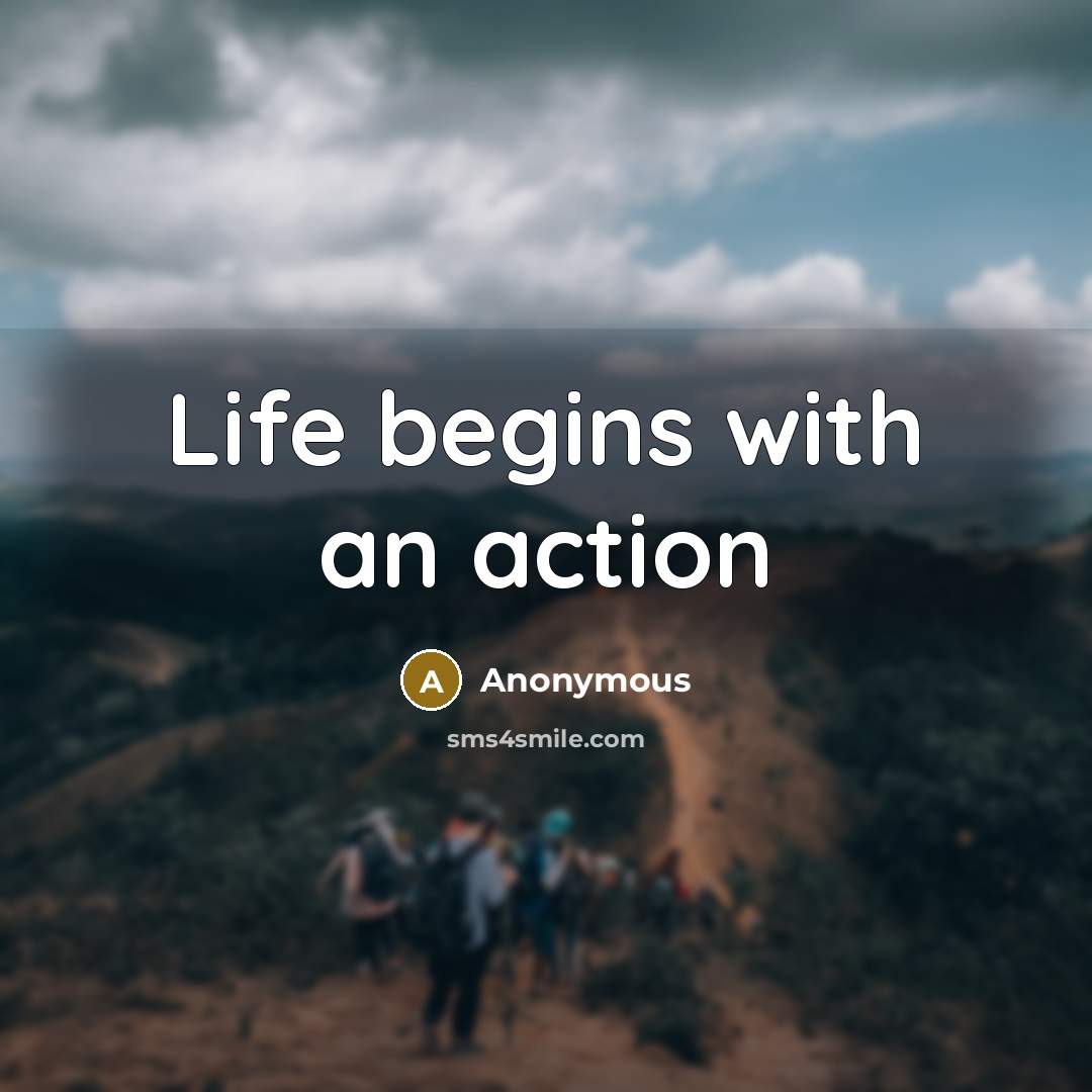 “Life begins with an action…” quote by Anonymous
