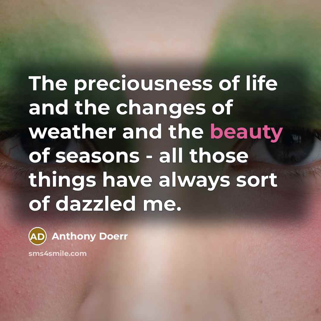 “The preciousness of life and the changes of weather and…” quote by Anthony Doerr