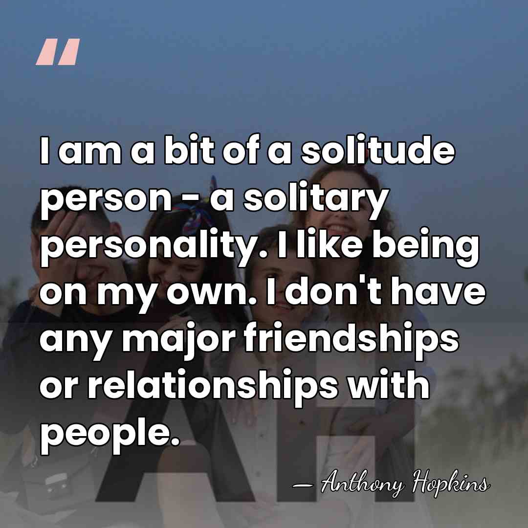 I am a bit of a solitude person - a solitary personality.&hellip; - Anthony Hopkins