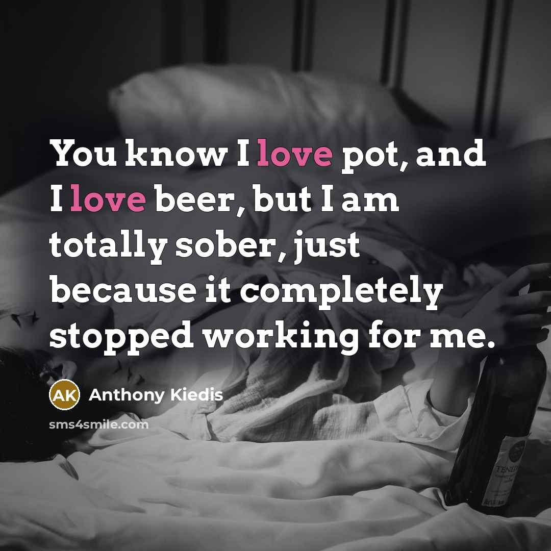 “You know I love pot, and I love beer, but…” quote by Anthony Kiedis
