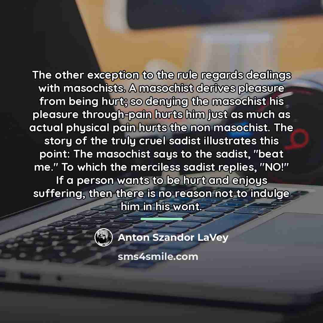 “The other exception to the rule regards dealings with masochists.…” quote by Anton Szandor LaVey