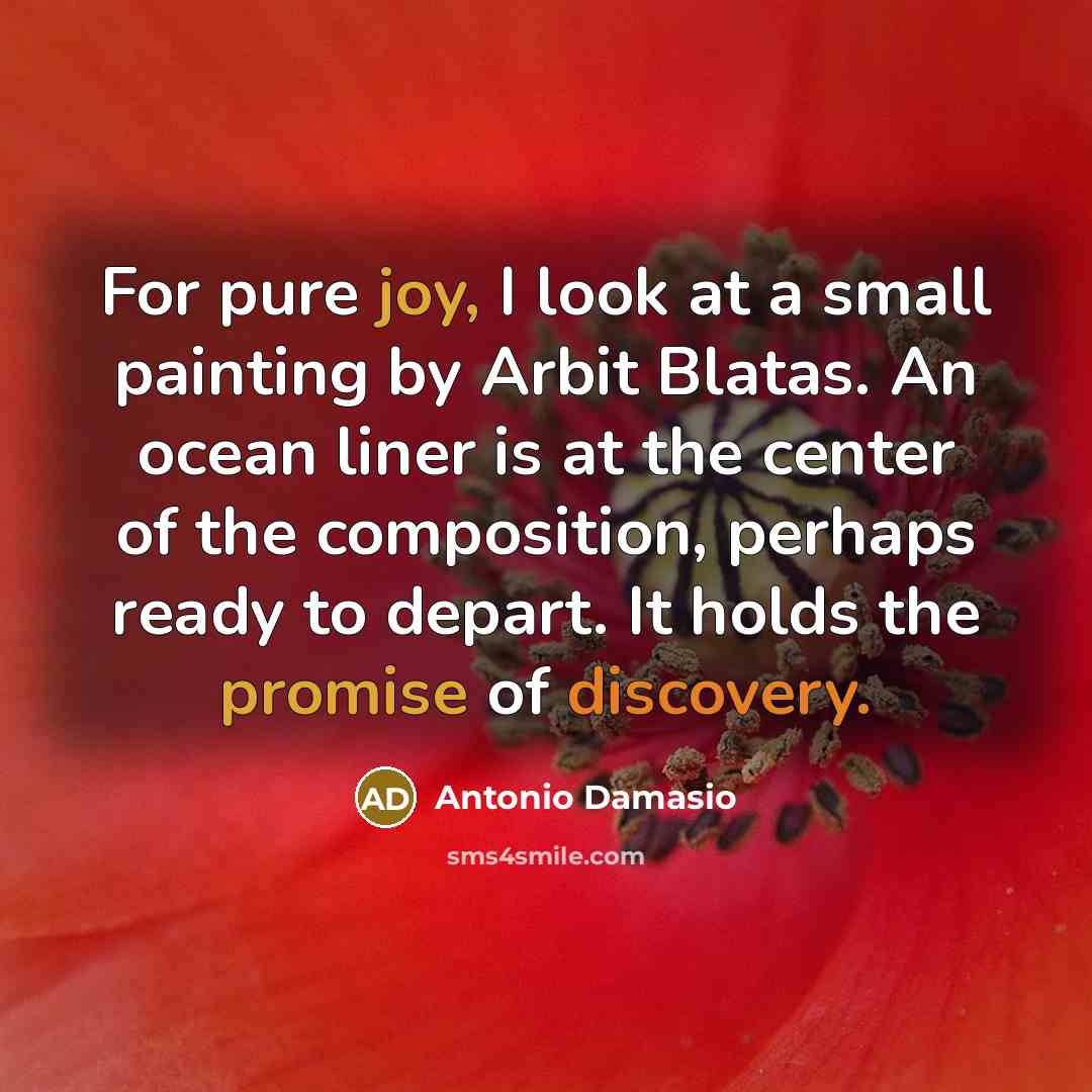 “For pure joy, I look at a small painting by Arbit Blatas. An ocean liner is at the center of the composition, perhaps ready to depart. It holds the promise of discovery.” quote by Antonio Damasio