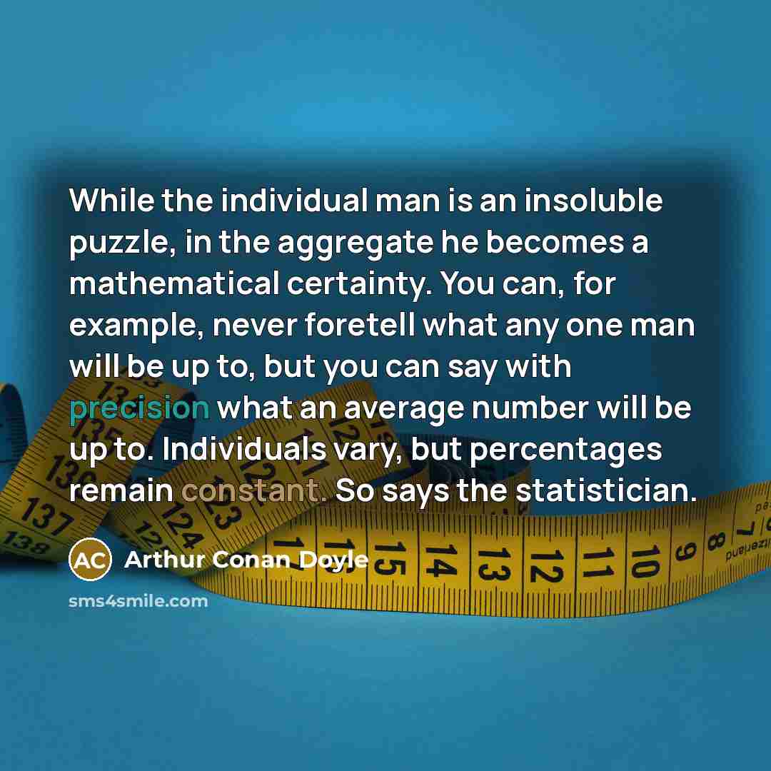 “While the individual man is an insoluble puzzle, in the…” quote by Arthur Conan Doyle