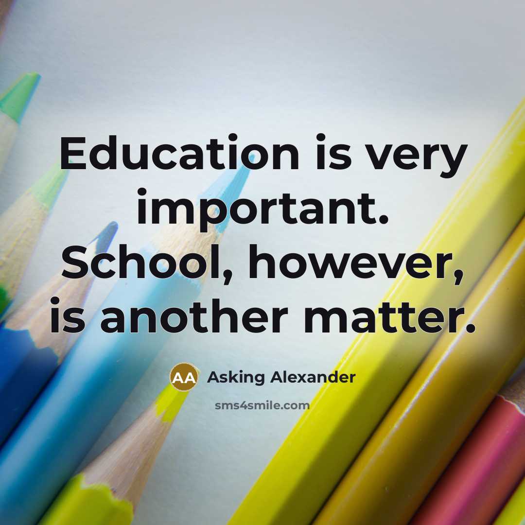 “Education is very important. School, however, is another matter.…” quote by Asking Alexander