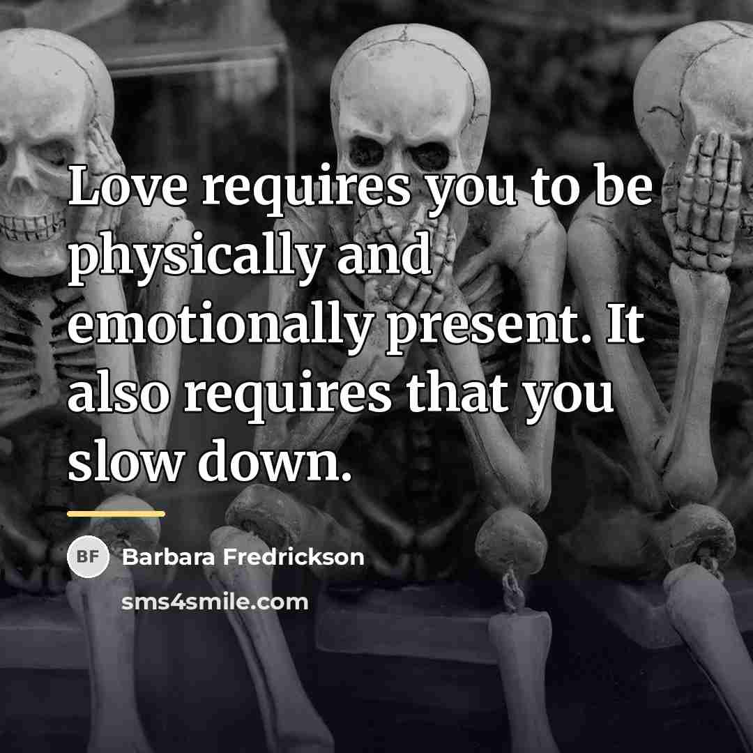 “Love requires you to be physically and emotionally present. It…” quote by Barbara Fredrickson