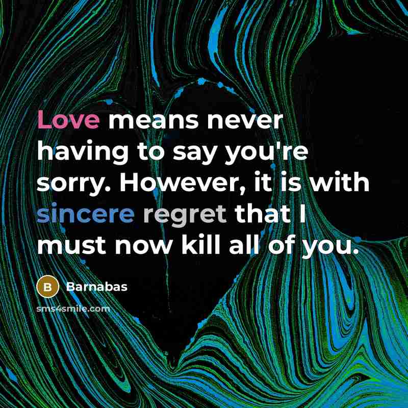 “Love means never having to say you're sorry. However, it…” quote by Barnabas