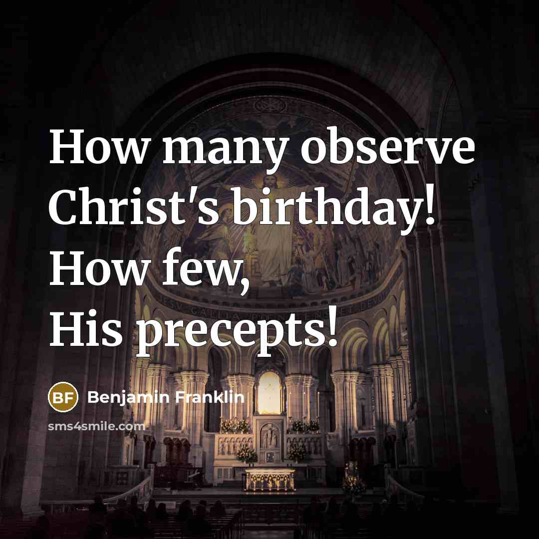 “How many observe Christ's birthday! How few, His precepts!…” quote by Benjamin Franklin