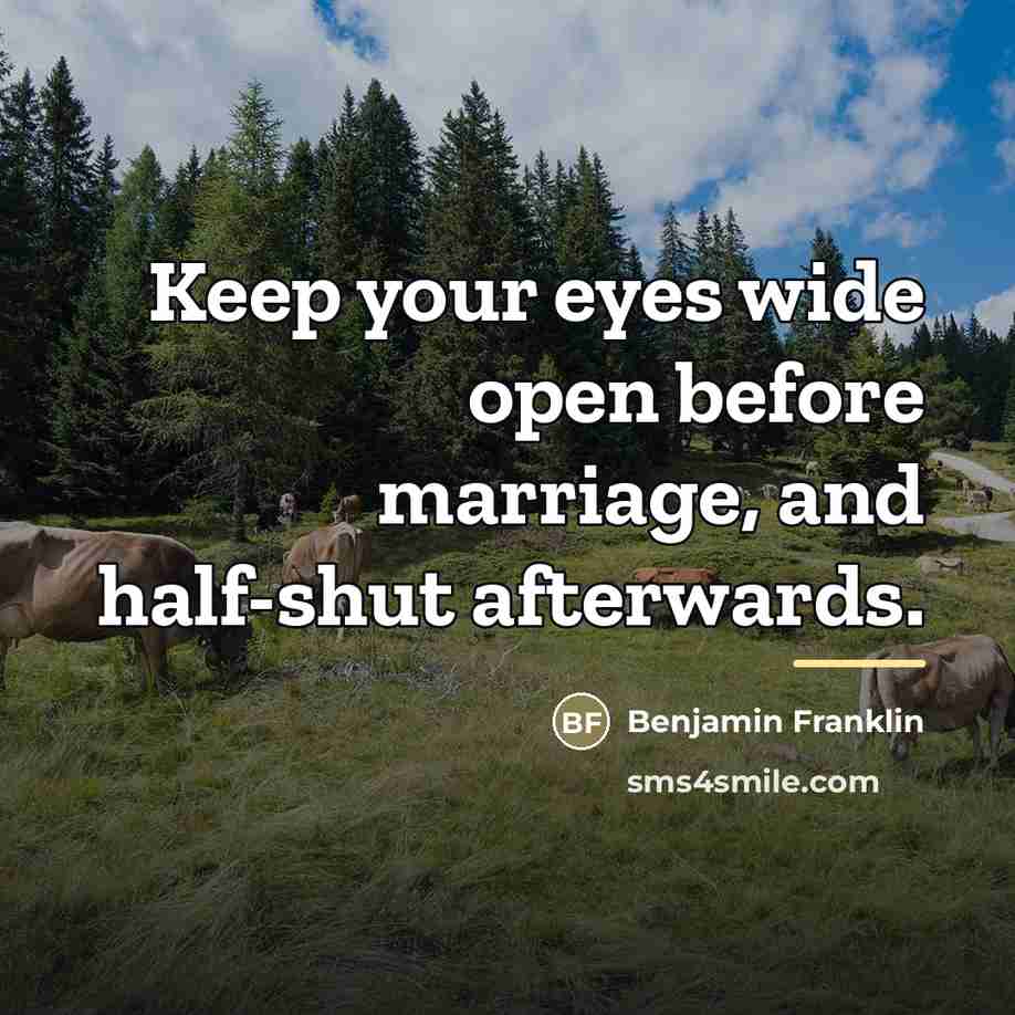“Keep your eyes wide open before marriage, and half-shut afterwards.…” quote by Benjamin Franklin