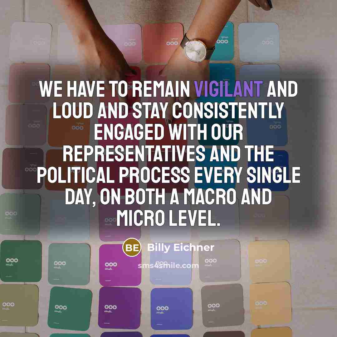 “We have to remain vigilant and loud and stay consistently…” quote by Billy Eichner