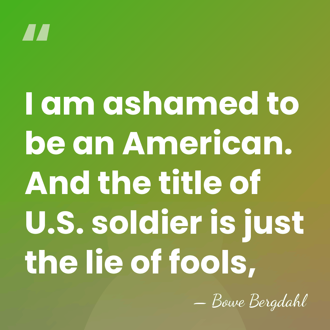 I am ashamed to be an American. And the title of U.S.&hellip; - Bowe Bergdahl