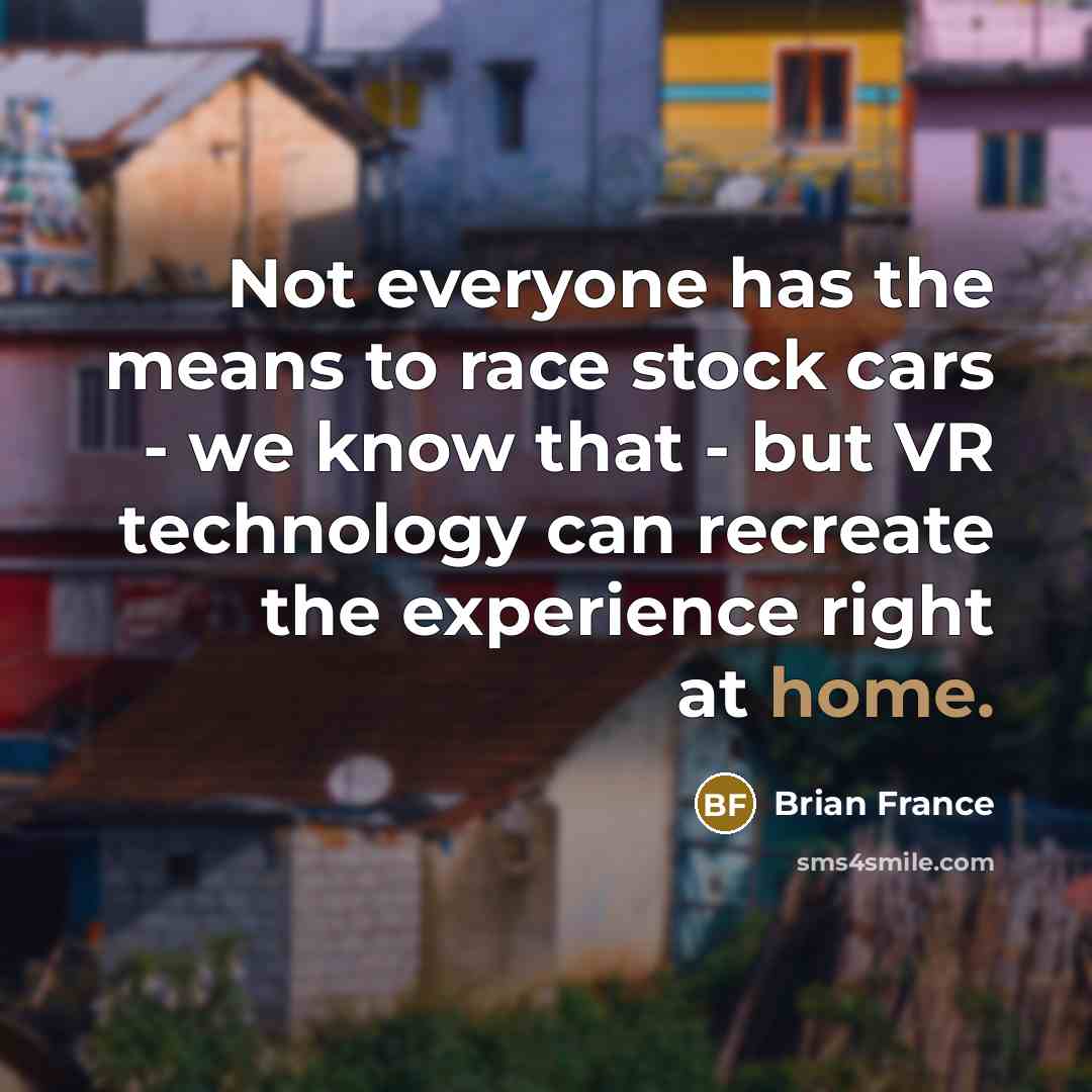 “Not everyone has the means to race stock cars -…” quote by Brian France