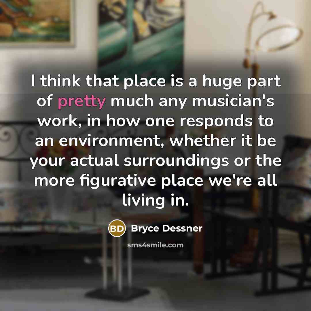 “I think that place is a huge part of pretty…” quote by Bryce Dessner