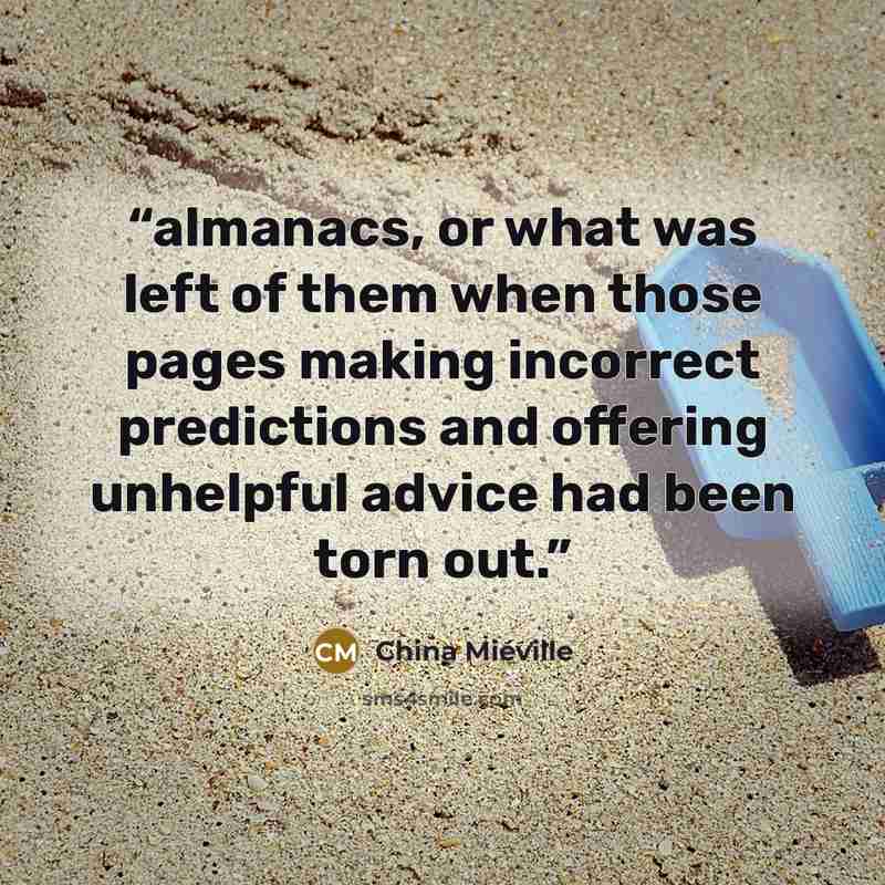 “almanacs, or what was left of them when those pages making incorrect predictions and offering unhelpful advice had been torn out.” quote by China Miéville