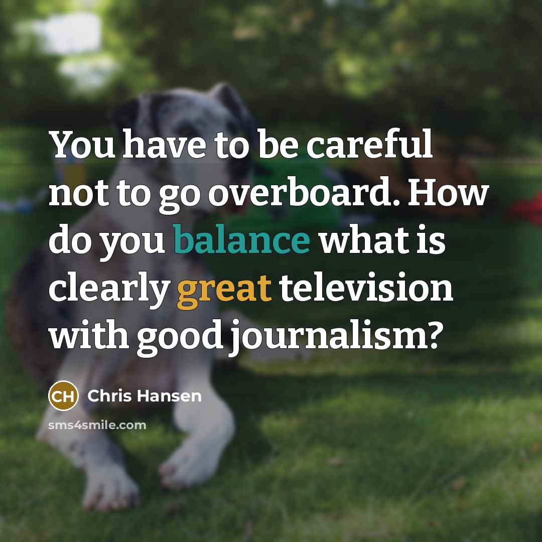 “You have to be careful not to go overboard. How…” quote by Chris Hansen