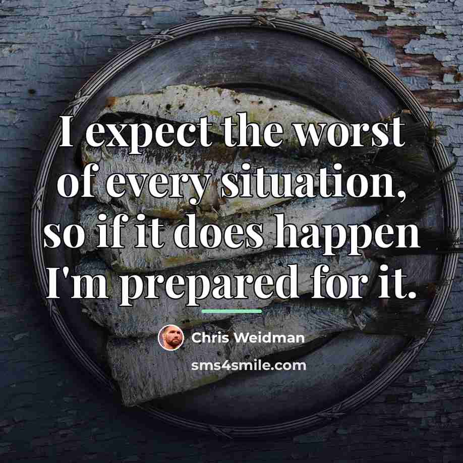 “I expect the worst of every situation, so if it…” quote by Chris Weidman