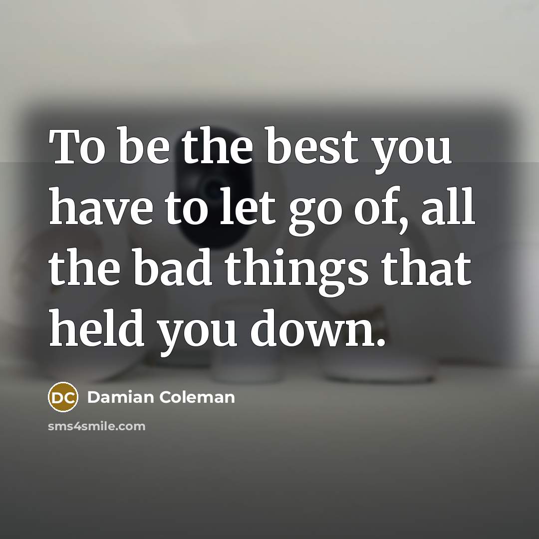 “To be the best you have to let go of,…” quote by Damian Coleman