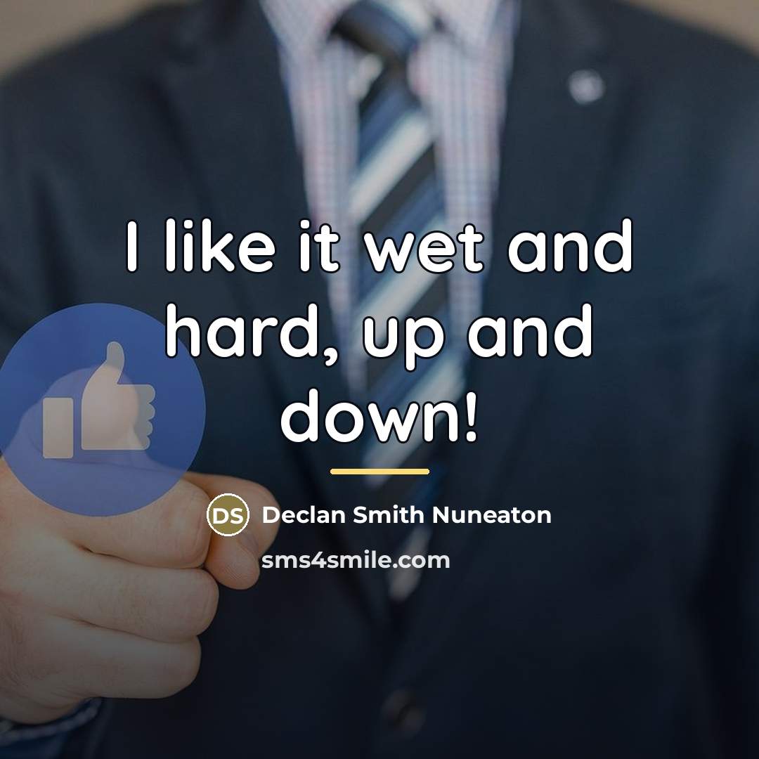 “I like it wet and hard, up and down!…” quote by Declan Smith Nuneaton