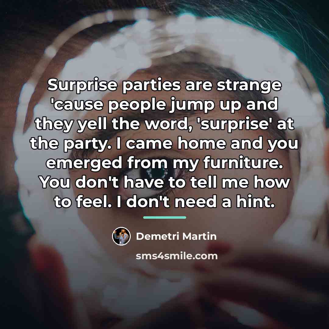 “Surprise parties are strange 'cause people jump up and they…” quote by Demetri Martin