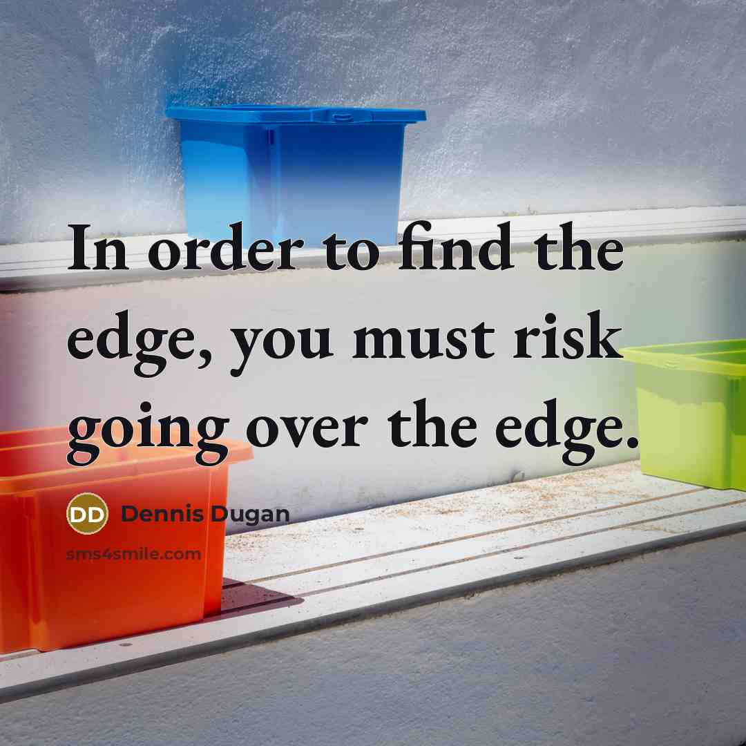 “In order to find the edge, you must risk going…” quote by Dennis Dugan