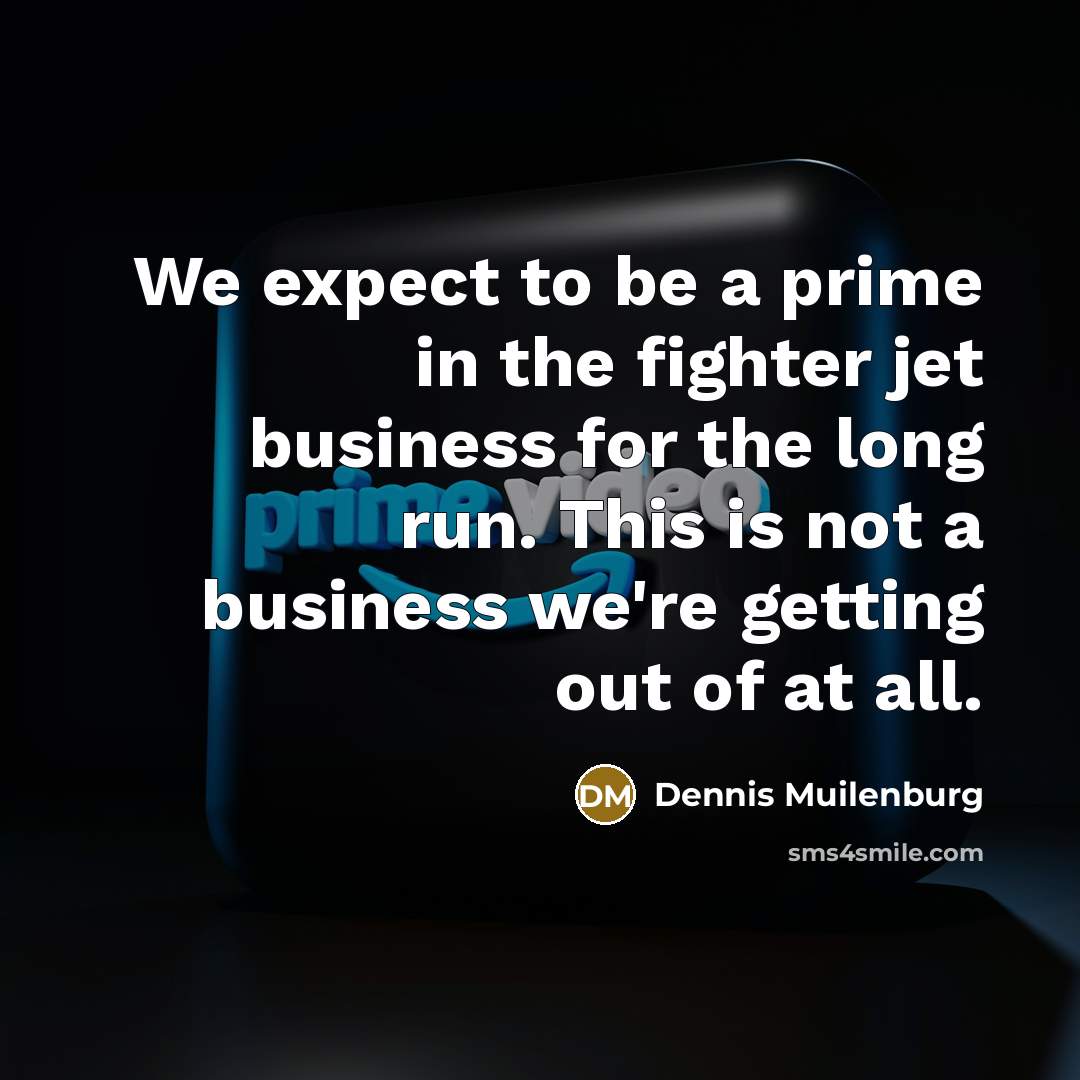 “We expect to be a prime in the fighter jet…” quote by Dennis Muilenburg