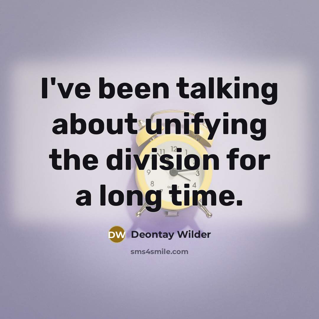 “I've been talking about unifying the division for a long…” quote by Deontay Wilder