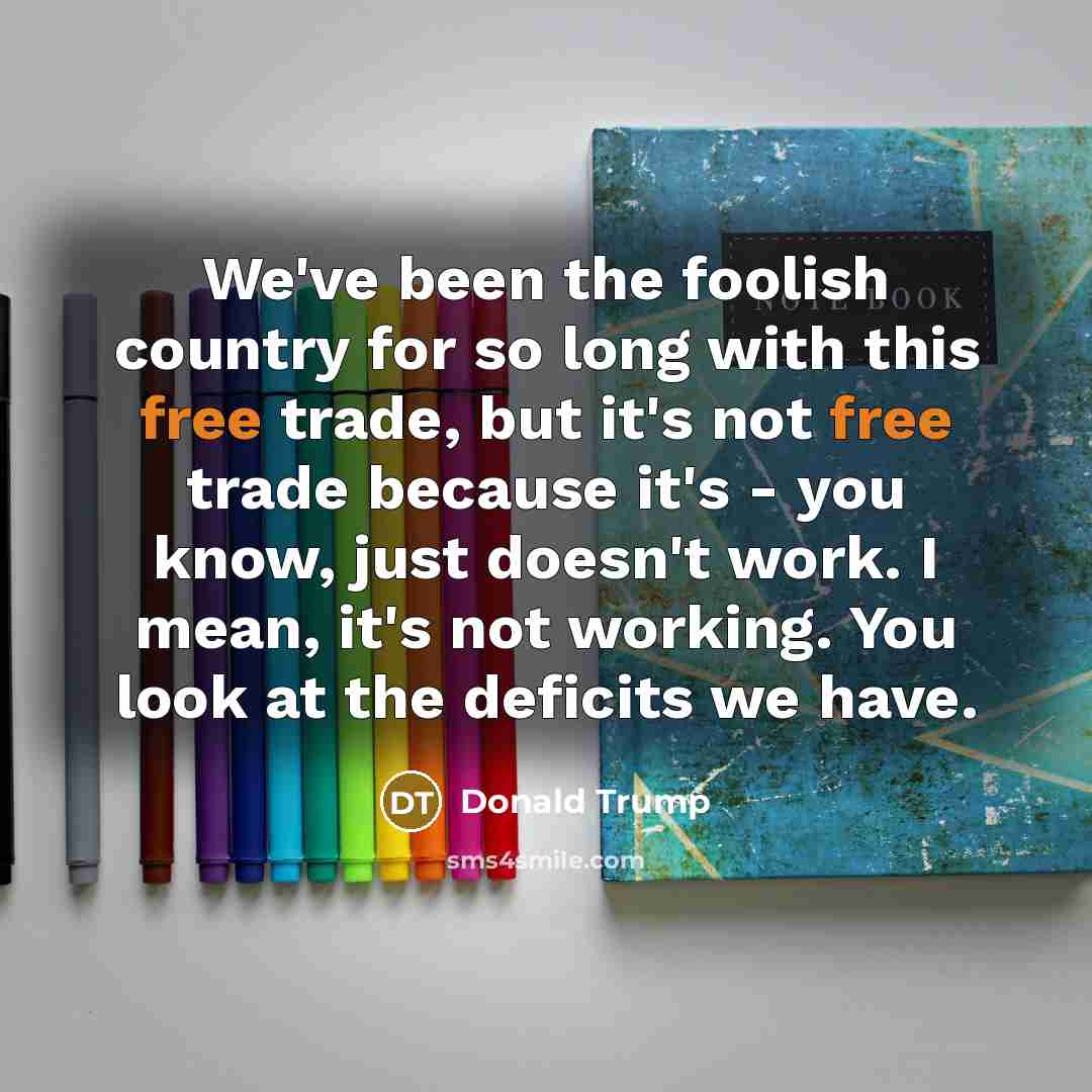 “We've been the foolish country for so long with this…” quote by Donald Trump