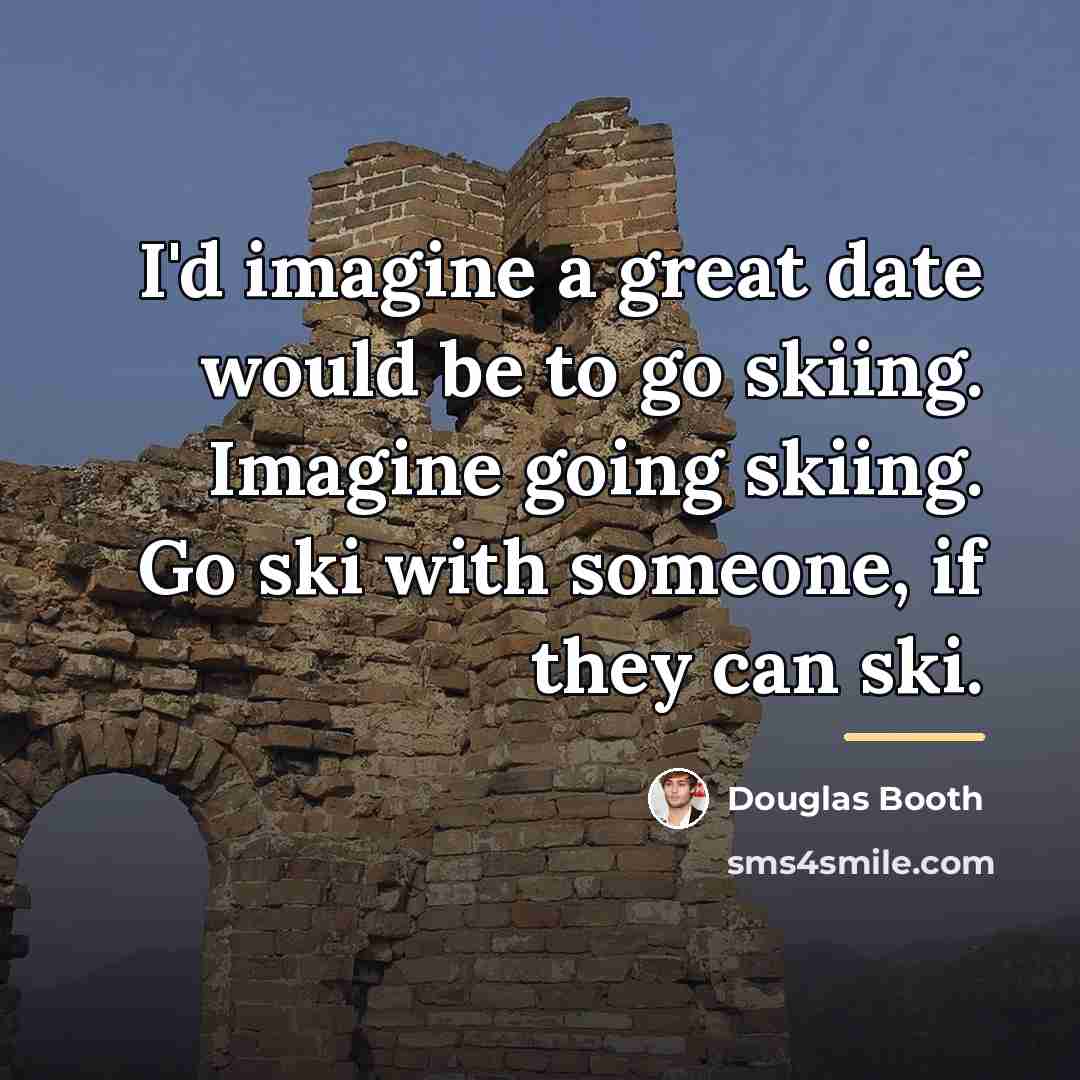 “I'd imagine a great date would be to go skiing.…” quote by Douglas Booth
