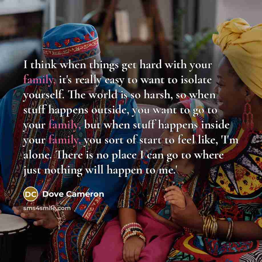 “I think when things get hard with your family, it's…” quote by Dove Cameron
