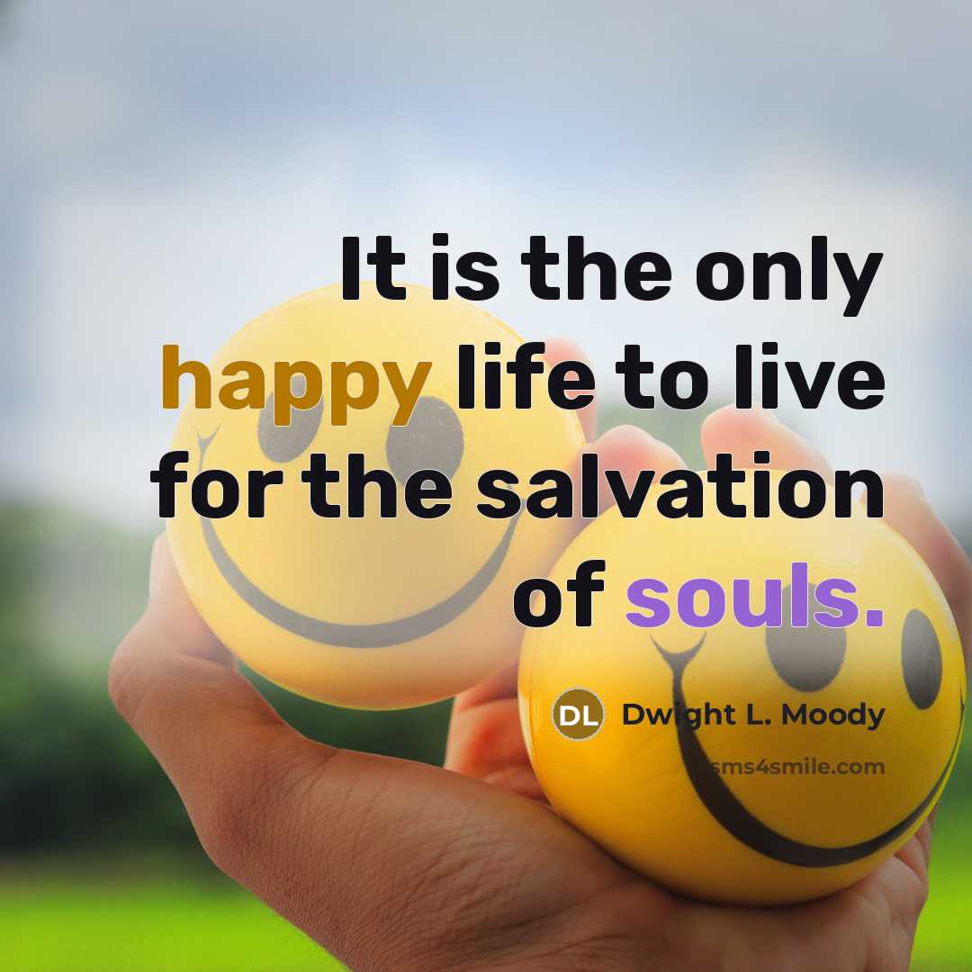 “It is the only happy life to live for the…” quote by Dwight L. Moody