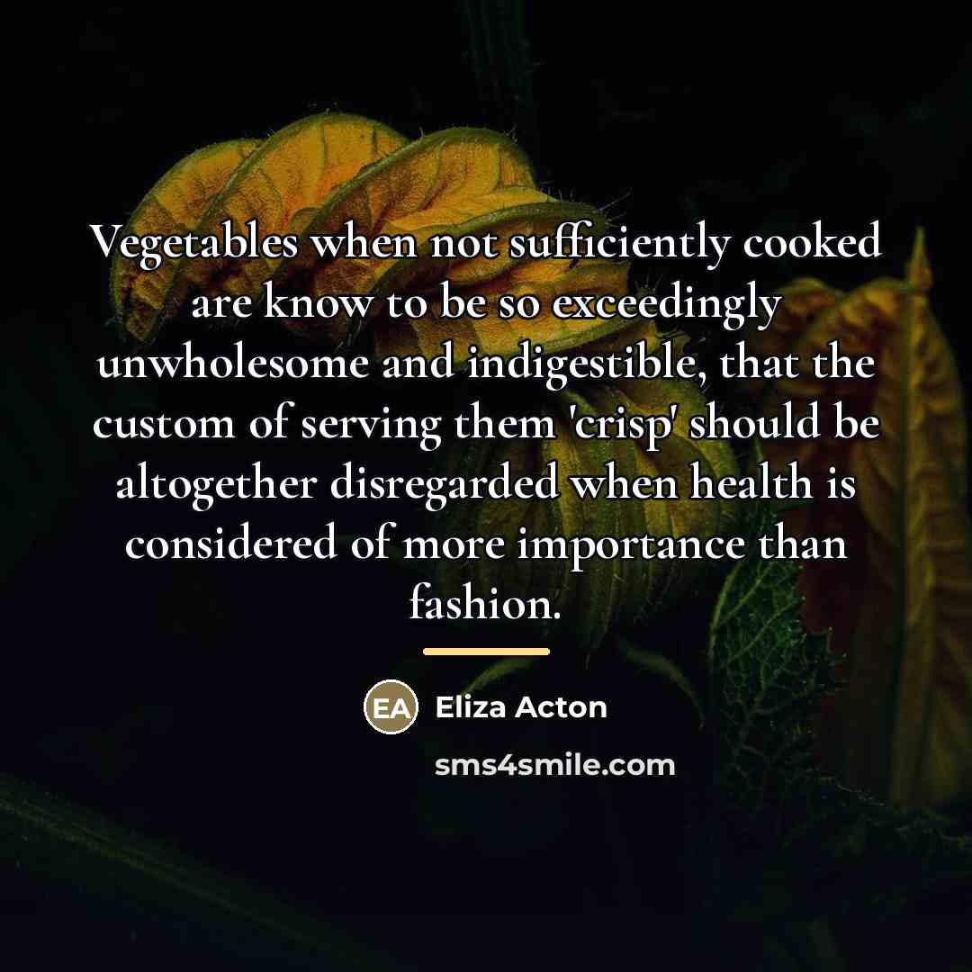 “Vegetables when not sufficiently cooked are know to be so…” quote by Eliza Acton