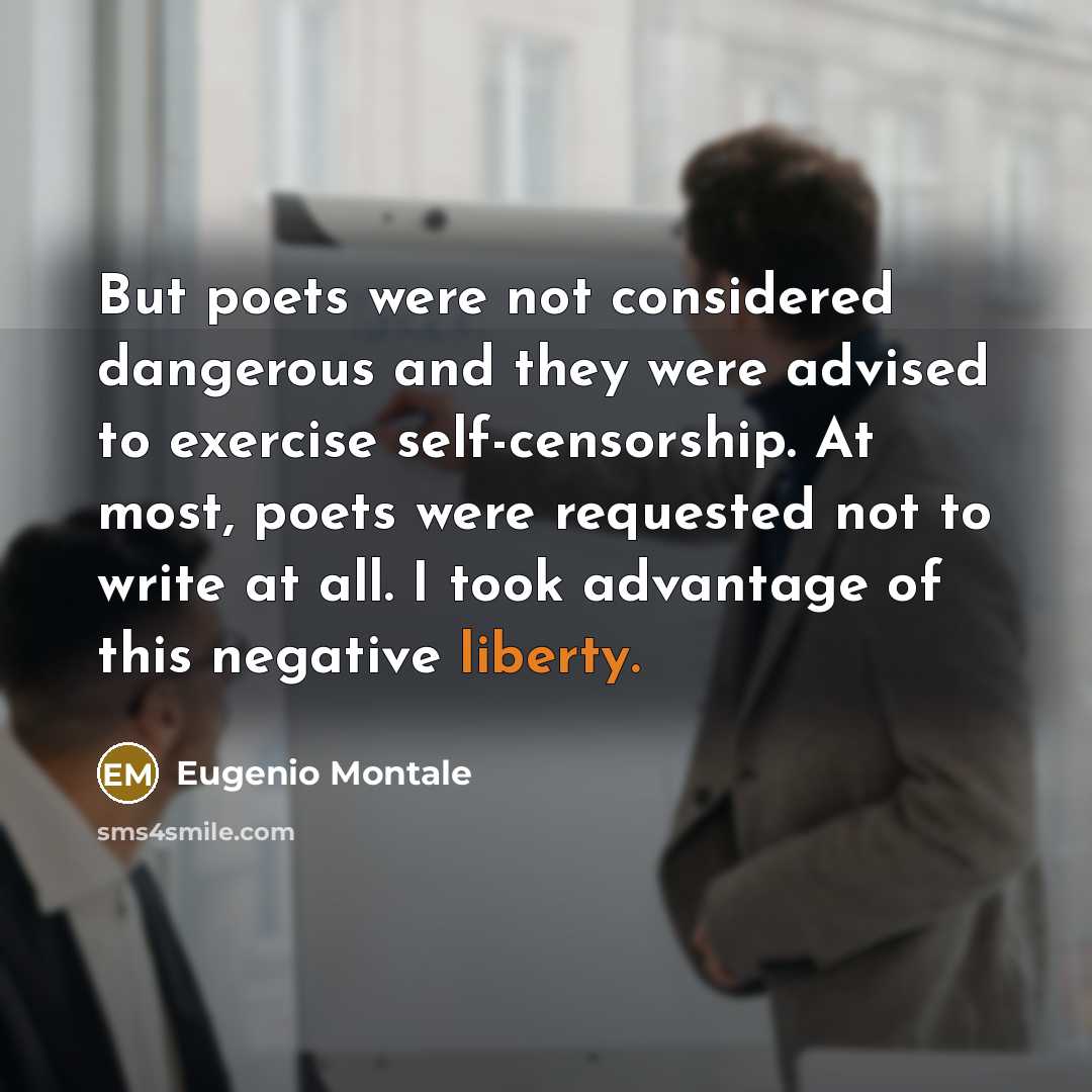 “But poets were not considered dangerous and they were advised…” quote by Eugenio Montale
