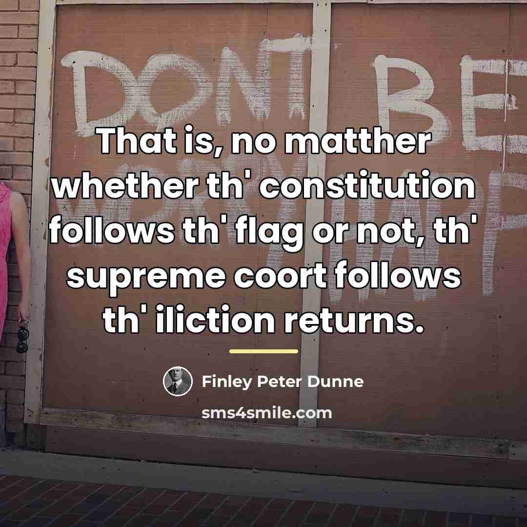 “That is, no matther whether th' constitution follows th' flag…” quote by Finley Peter Dunne