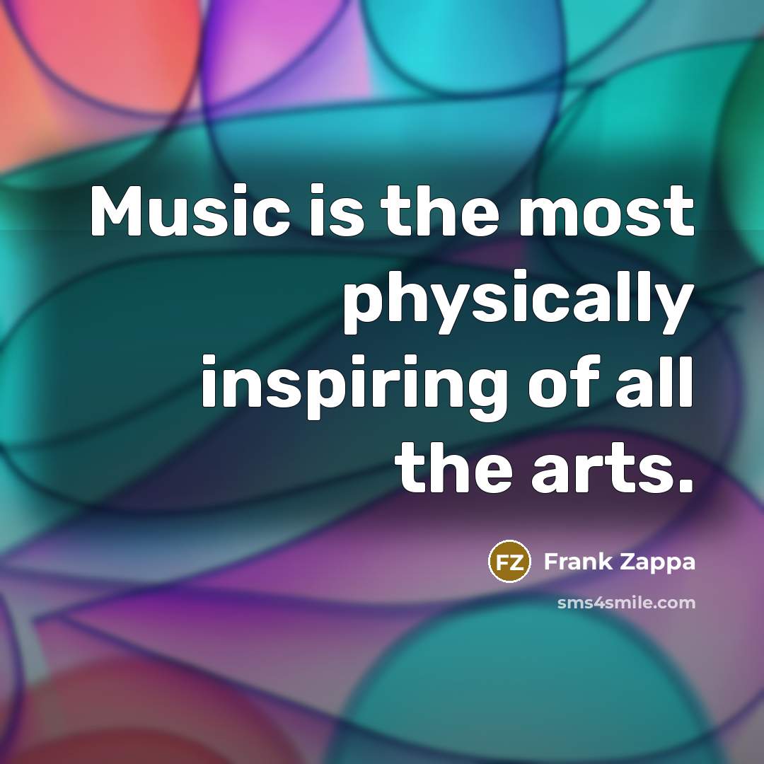 “Music is the most physically inspiring of all the arts.…” quote by Frank Zappa