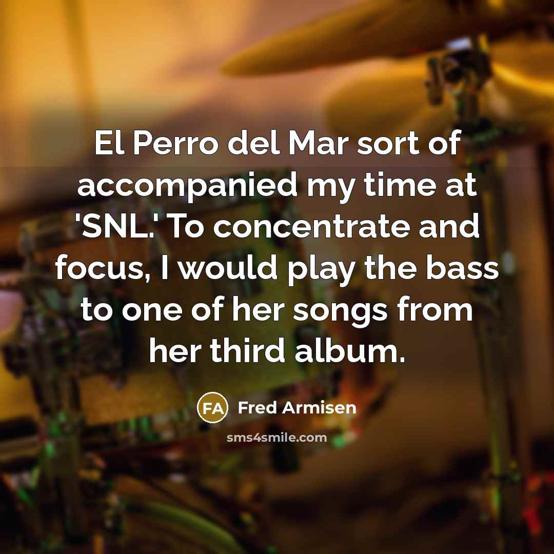 “El Perro del Mar sort of accompanied my time at…” quote by Fred Armisen