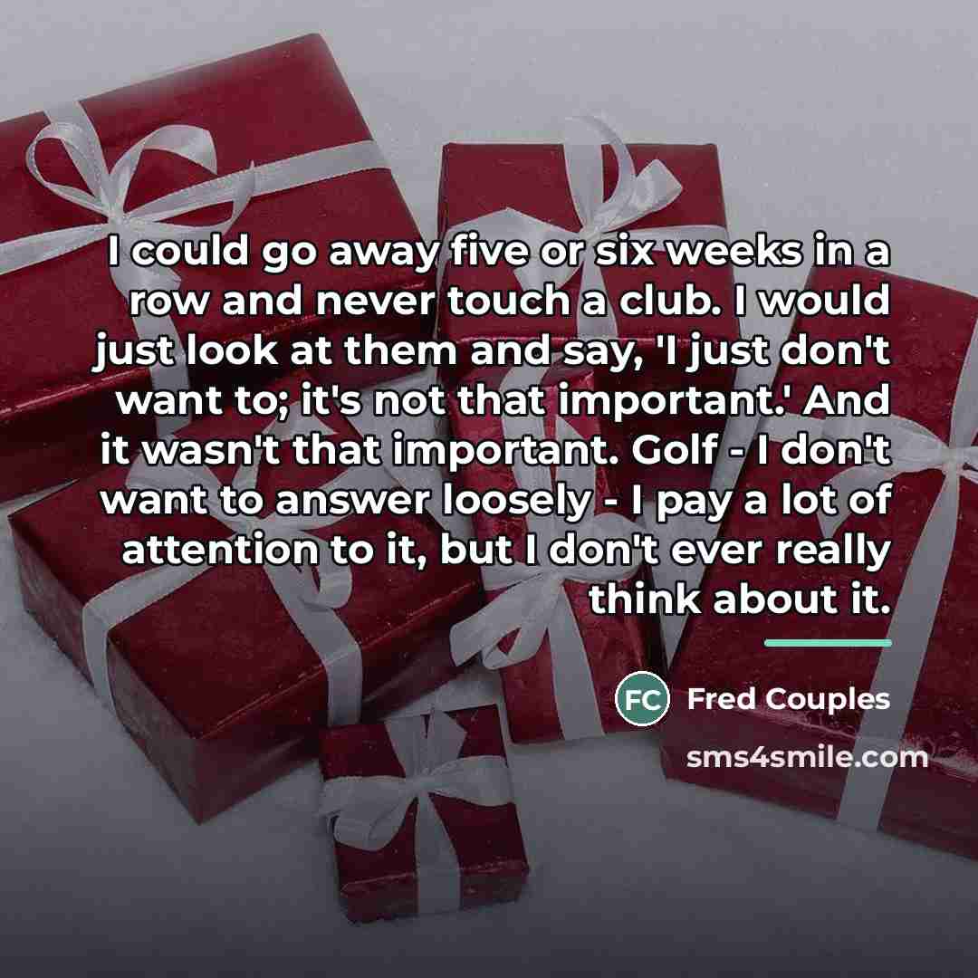 “I could go away five or six weeks in a…” quote by Fred Couples
