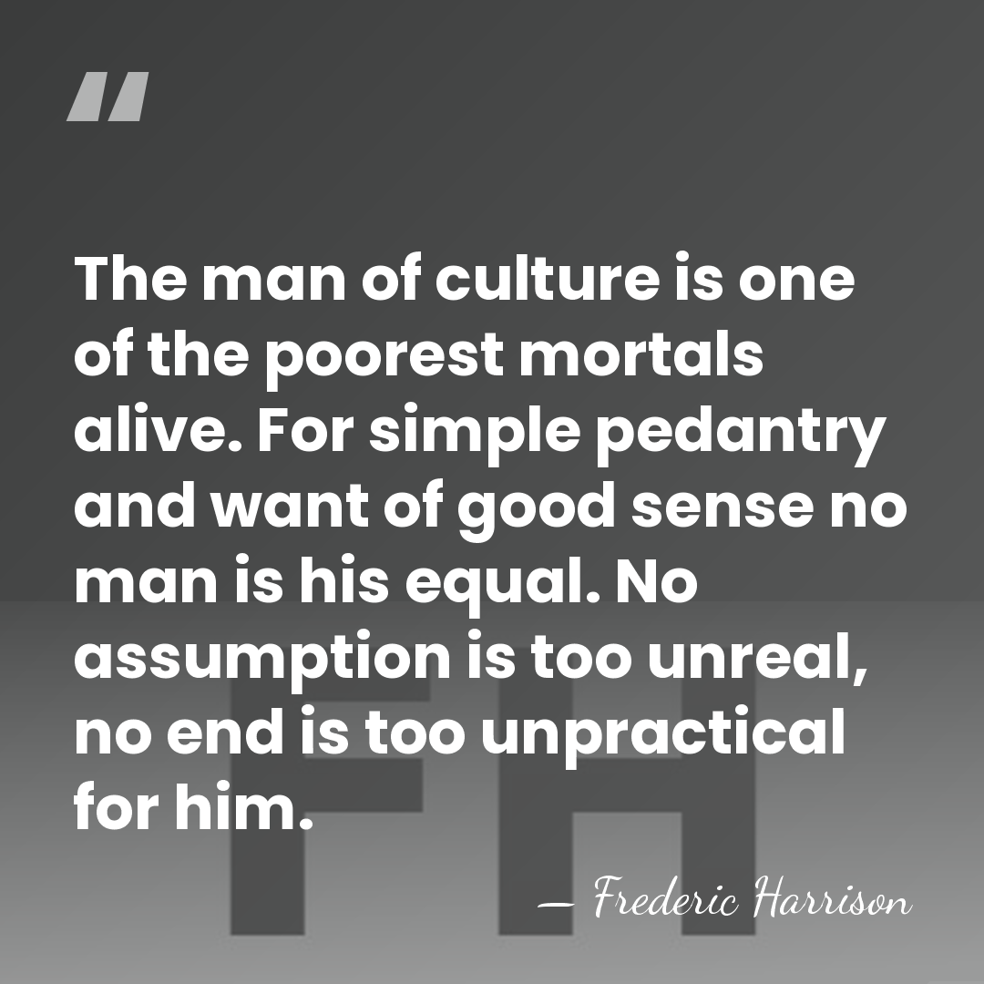 The man of culture is one of the poorest mortals alive. For&hellip; - Frederic Harrison