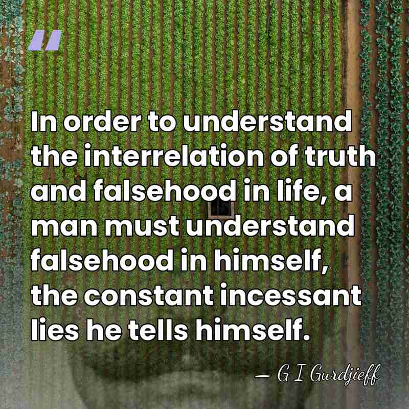 In order to understand the interrelation of truth and falsehood in life,&hellip; - G I Gurdjieff