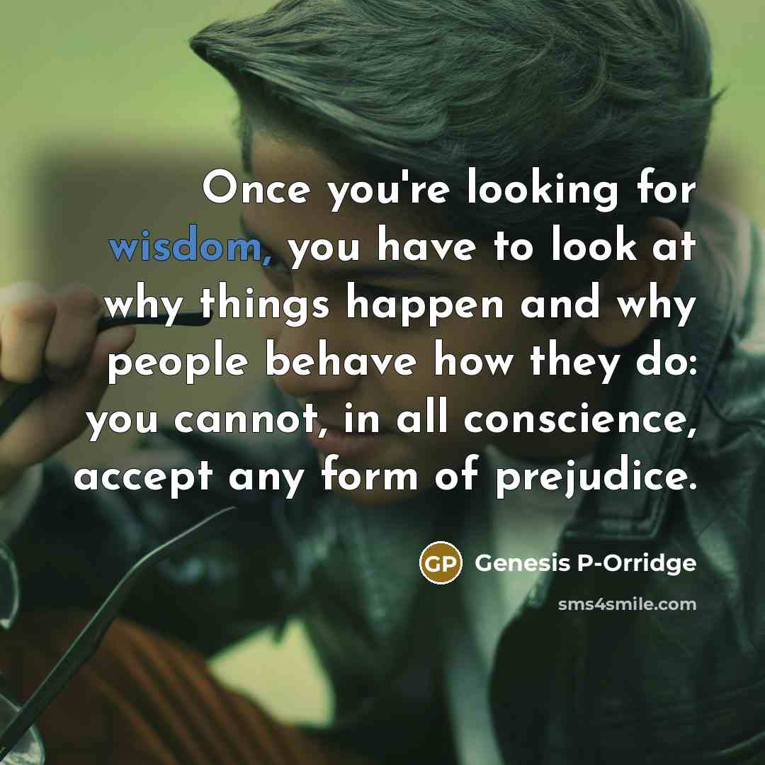 “Once you're looking for wisdom, you have to look at…” quote by Genesis P-Orridge