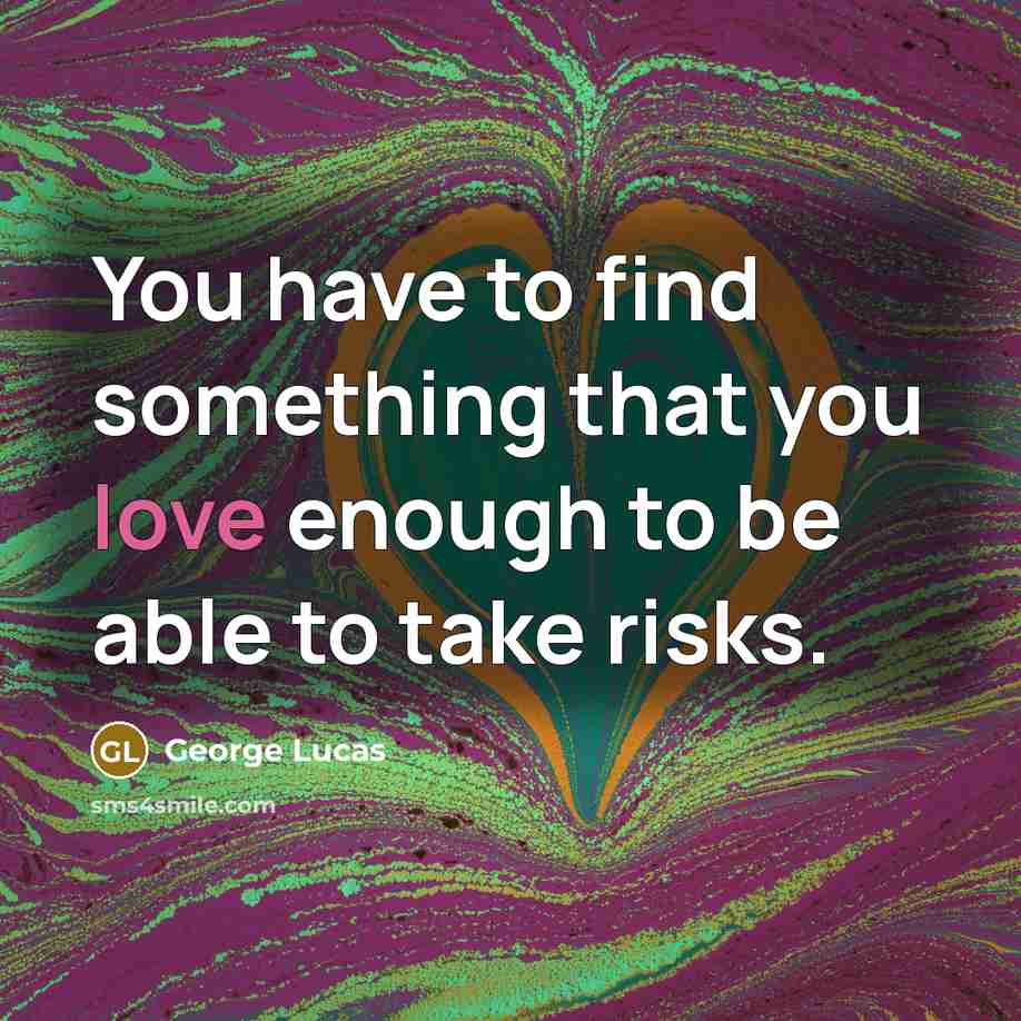 “You have to find something that you love enough to…” quote by George Lucas