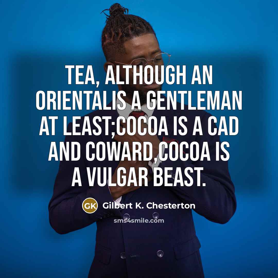 “Tea, although an OrientalIs a gentleman at least;Cocoa is a…” quote by Gilbert K. Chesterton