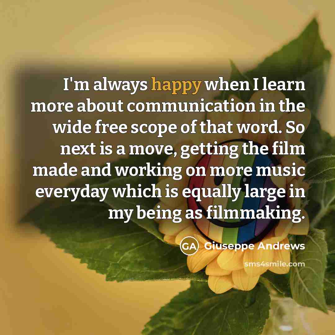 “I'm always happy when I learn more about communication in…” quote by Giuseppe Andrews