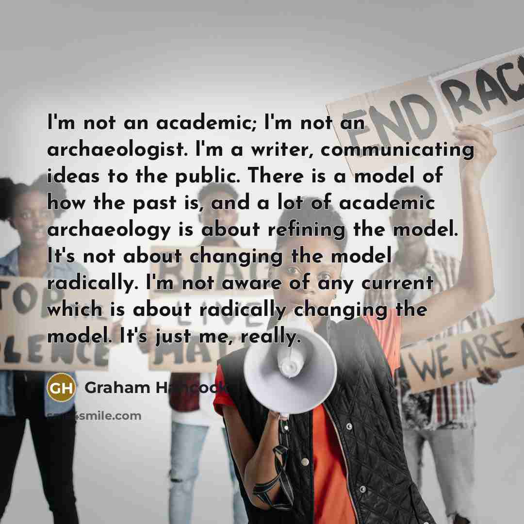 “I'm not an academic; I'm not an archaeologist. I'm a…” quote by Graham Hancock